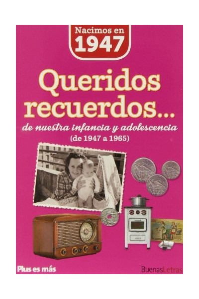 Nacimos en 1947. Queridos recuerdos... de nuestra infancia y adolescencia de 1947 a 1965